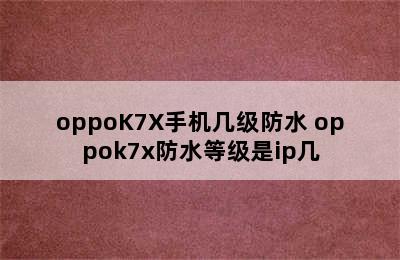 oppoK7X手机几级防水 oppok7x防水等级是ip几